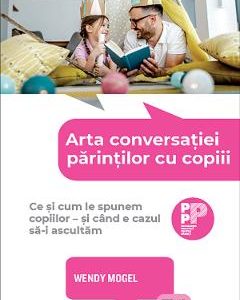 Arta conversatiei parintilor cu copiii - Wendy Mogel