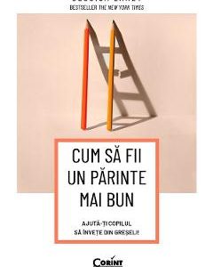 Cum sa fii un parinte mai bun. Ajuta-ti copilul sa invete din greseli - Jessica Lahey