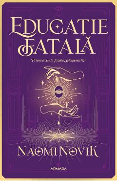 Educatie fatala. Seria Scoala Solomonarilor Partea 1 - Naomi Novik 1 Educatie fatala. Seria Scoala Solomonarilor Partea 1 - Naomi Novik