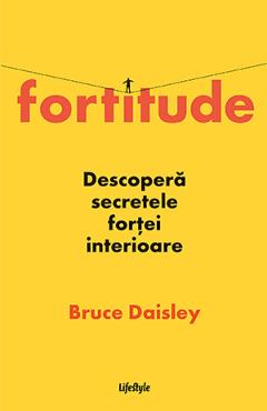 Fortitude. Descopera secretele fortei interioare - Bruce Daisley 1 Fortitude. Descopera secretele fortei interioare - Bruce Daisley